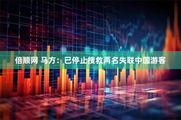倍顺网 马方：已停止搜救两名失联中国游客